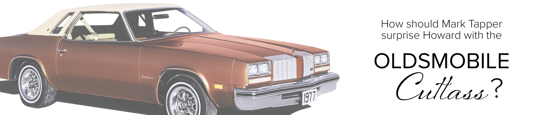 Help Us Find Howard Tapper's First Car... Oldsmobile Cutlass